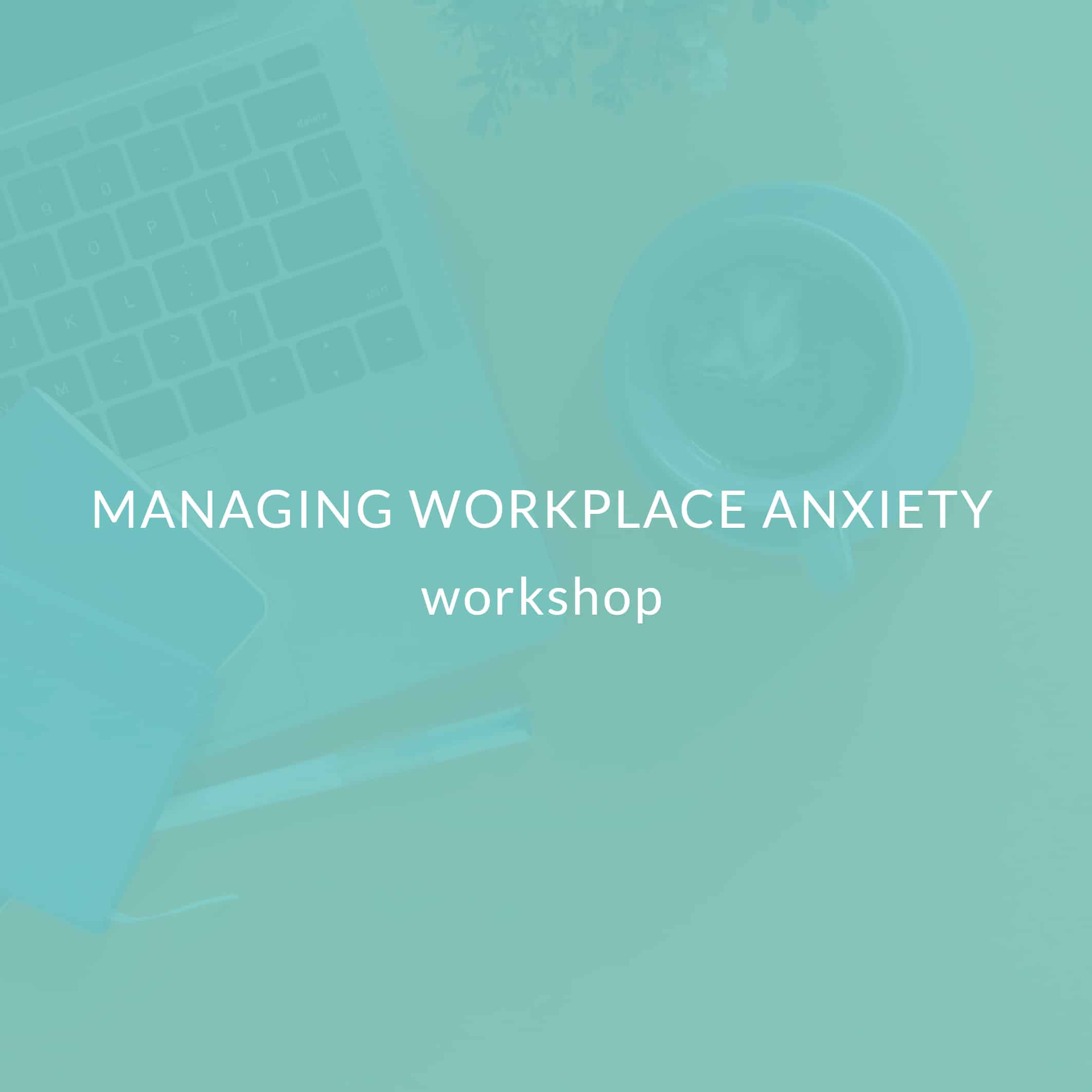 Managing Workplace Anxiety Workshop Loving Is Key